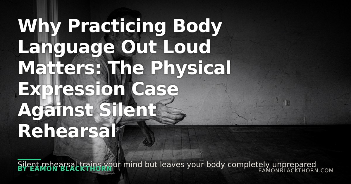 Why Practicing Body Language Out Loud Matters